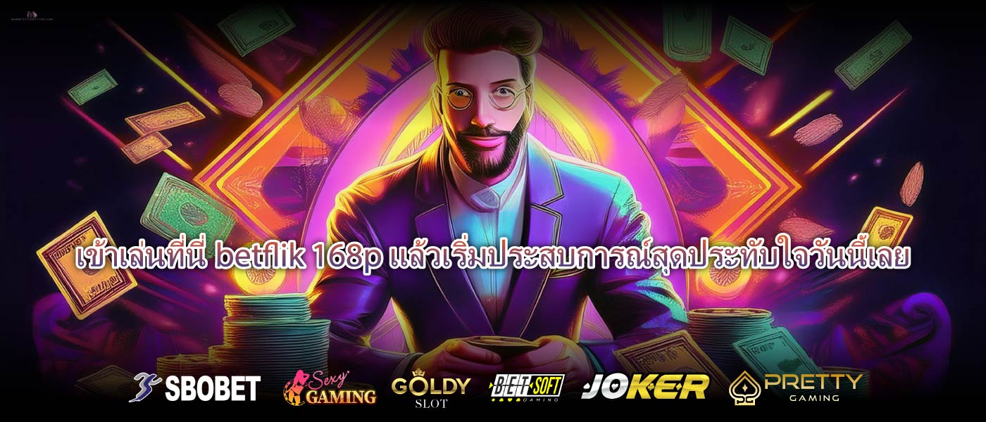 เข้าเล่นที่นี่betflik 168pแล้วเริ่มประสบการณ์สุดประทับใจวันนี้เลย